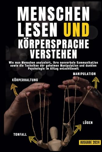 Menschen lesen und Körpersprache verstehen: Wie man Menschen analysiert, ihre nonverbale Kommunikation sowie die Techniken der geheimen Manipulation und dunklen Psychologie im Alltag entschlüsselt von Independently published