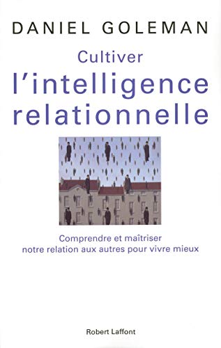 Cultiver l'intelligence relationnelle: Comprendre et maîtriser notre relation aux autres pour vivre mieux Cultiver l'intelligence relationnelle: Comprendre et maîtriser notre relation aux autres pour vivre mieux