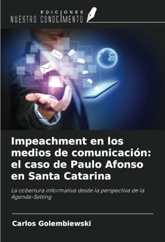 Impeachment en los medios de comunicación: el caso de Paulo Afonso en Santa Catarina: La cobertura informativa desde la perspectiva de la Agenda-Setting von Ediciones Nuestro Conocimiento