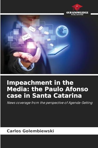 Impeachment in the Media: the Paulo Afonso case in Santa Catarina: News coverage from the perspective of Agenda-Setting von Our Knowledge Publishing