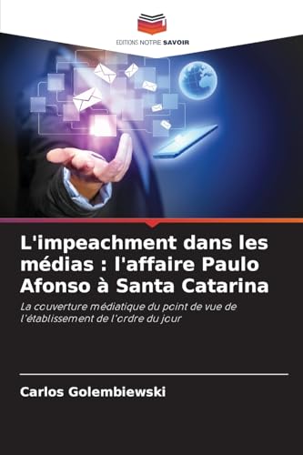 L'impeachment dans les médias : l'affaire Paulo Afonso à Santa Catarina: La couverture médiatique du point de vue de l'établissement de l'ordre du jour von Editions Notre Savoir