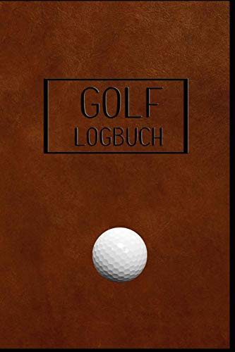 GOLF Logbuch: Journal und Notizbuch für Golfer mit Vorlagen für Game Scores, Performance Tracking, Golf Stat Log, Event Stats | Motiv Lederdesign braun von Independently published