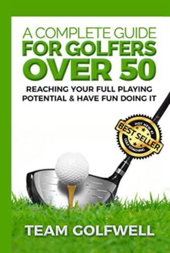 A Complete Guide for Golfers Over 50: Reach Your Full Playing Potential