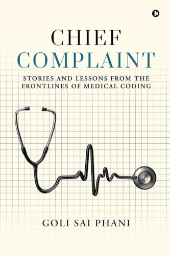 Chief Complaint: Stories and Lessons from the Frontlines of Medical Coding von Notion Press