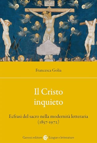 Il Cristo inquieto. Ecfrasi del sacro nella modernità letteraria (1857-1972) (Lingue e letterature Carocci) von Carocci