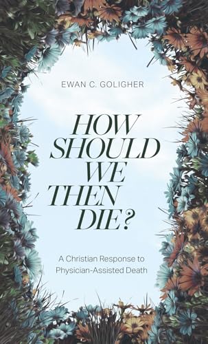 How Should We Then Die?: A Christian Response to Physician-Assisted Death von Lexham Press