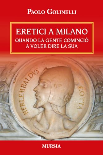 Eretici a Milano: Quando la gente cominciò a voler dire la sua (Storia, Biografie, Diari. Storie generali e particolari) von Mursia