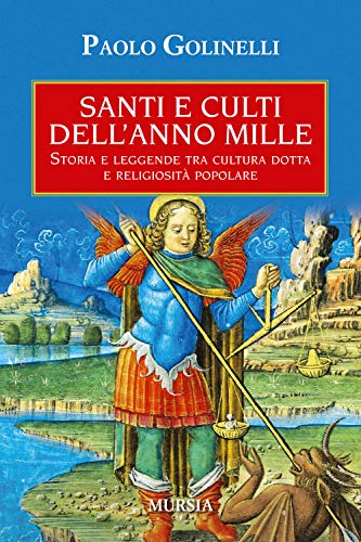 Santi e culti dell’anno Mille: Storia e leggende tra cultura dotta e religiosità popolare (Storie generali e particolari)