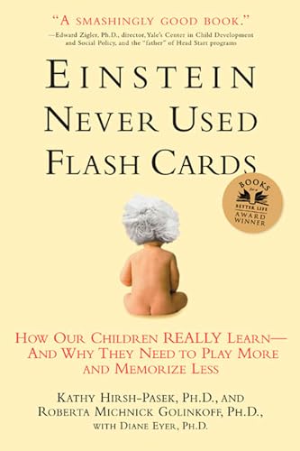 Einstein Never Used Flashcards: How Our Children Really Learn - and Why They Need to Play More and Memorize Less