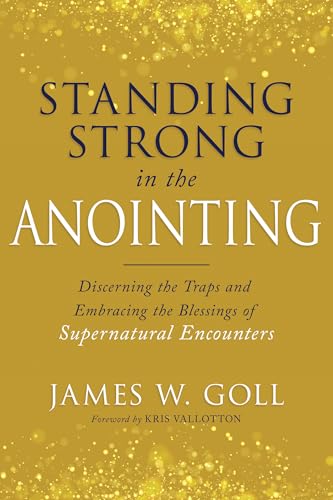 Standing Strong in the Anointing: Discerning the Traps and Embracing the Blessings of Supernatural Encounters von Whitaker House