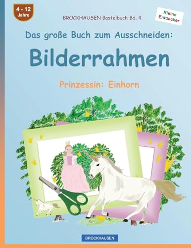 BROCKHAUSEN Bastelbuch Bd. 4 - Das große Buch zum Ausschneiden: Bilderrahmen: Prinzessin: Einhorn von CREATESPACE