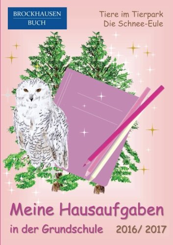 BROCKHAUSEN: Meine Hausaufgaben Grundschule 2016/ 2017: Tiere im Tierpark - Die Schnee-Eule von CreateSpace Independent Publishing Platform