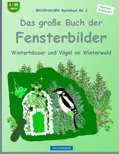 Das große Buch der Fensterbilder: BROCKHAUSEN Bastelbuch Bd. 6. Winterhäuser und Vögel im Winterwald. Kleinste Entdecker. 4 - 99 Jahre von Independently published