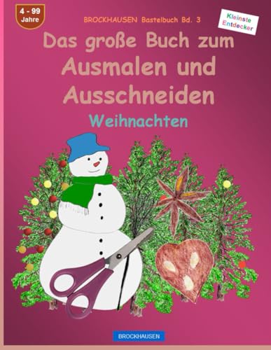 Das große Buch zum Ausmalen und Ausschneiden: BROCKHAUSEN Bastelbuch Bd. 3. Weihnachten. Kleinste Entdecker. 4 - 99 Jahre