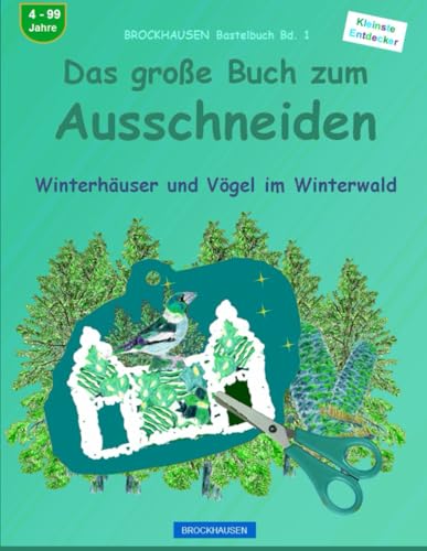 Das grosse Buch zum Ausschneiden:: BROCKHAUSEN Bastelbuch Bd. 1. Winterhäuser und Vögel im Winterwald. Kleinste Entdecker. 4 - 99 Jahre von Independently published