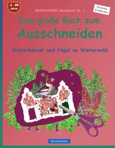 Das große Buch zum Ausschneiden: BROCKHAUSEN Bastelbuch Bd. 1. Winterhäuser und Vögel im Winterwald. Kleinste Entdecker. 4 - 99 Jahre von Independently published