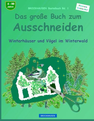 Das grosse Buch zum Ausschneiden: BROCKHAUSEN Bastelbuch Bd. 1. Winterhäuser und Vögel im Winterwald. Kleinste Entdecker. 4 - 99 Jahre von Independently published