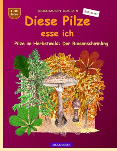 Diese Pilze esse ich: BROCKHAUSEN Buch Band 5. Pilze im Herbstwald: Der Riesenschirmling. 4-99 Jahre. Entdecker von Independently published