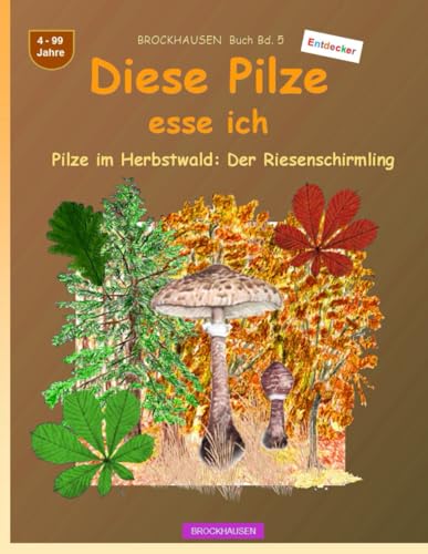 Diese Pilze esse ich: BROCKHAUSEN Buch Band 5. Pilze im Herbstwald: Der Riesenschirmling. 4-99 Jahre. Entdecker von Independently published