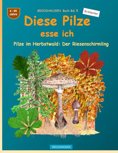 Diese Pilze esse ich: BROCKHAUSEN Buch Band 5. Pilze im Herbstwald: Der Riesenschirmling. 4-99 Jahre. Entdecker von Independently published