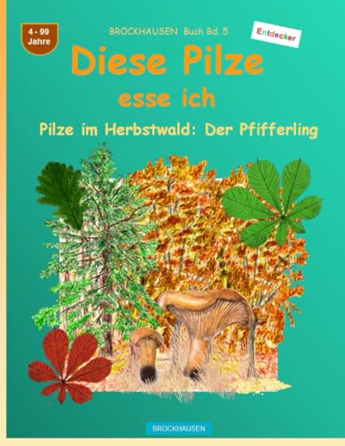 Diese Pilze esse ich: BROCKHAUSEN Herbst-Buch Bd. 5. Pilze im Herbstwald: Der Pfifferling. Entdecker. 4-99 Jahre von Independently published