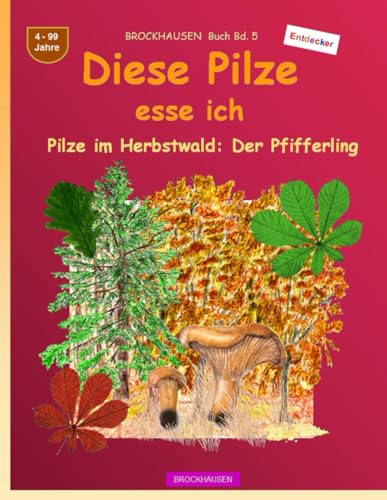 Diese Pilze esse ich: BROCKHAUSEN Herbst-Buch Bd. 5. Pilze im Herbstwald: Der Pfifferling. Entdecker. 4-99 Jahre von Independently published