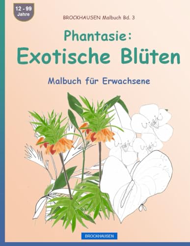Phantasie: Exotische Blüten: BROCKHAUSEN. Malbuch für Erwachsene. BROCKHAUSEN Malbuch Band 3. 12 - 99 Jahre von Independently published