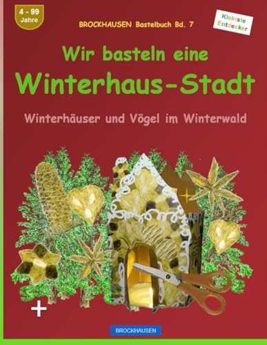 Wir basteln eine Winterhaus-Stadt: BROCKHAUSEN Bastelbuch Bd. 7. Winterhäuser und Vögel im Winterwald. Kleinste Entdecker. 4 - 99 Jahre von Independently published