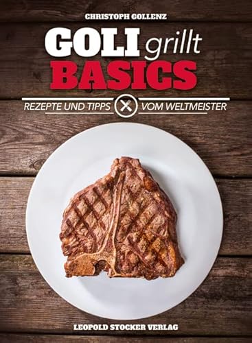 Goli grillt - Basics: Rezepte und Tipps vom Weltmeister von STOCKER, L