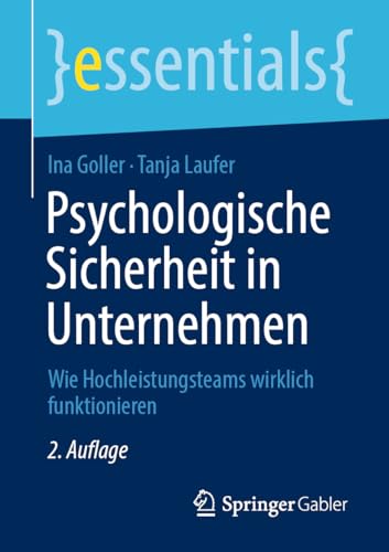 Psychologische Sicherheit in Unternehmen: Wie Hochleistungsteams wirklich funktionieren (essentials) von Springer Gabler