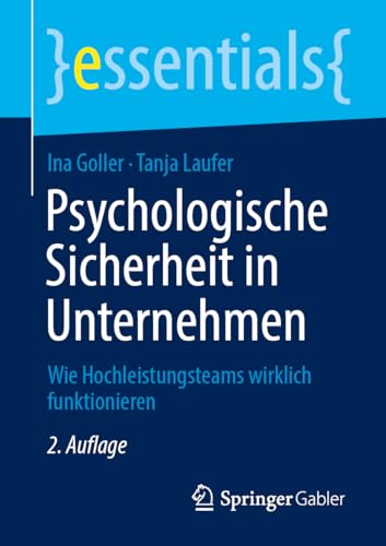 Psychologische Sicherheit in Unternehmen: Wie Hochleistungsteams wirklich funktionieren (essentials) von Springer Gabler