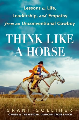 Think Like a Horse: Lessons in Life, Leadership, and Empathy from an Unconventional Cowboy