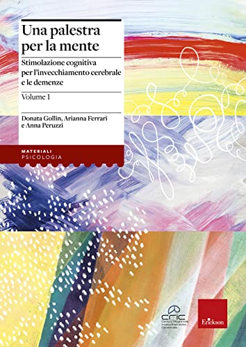 Una palestra per la mente. Stimolazione cognitiva per l'invecchiamento cerebrale e le demenze (Materiali di recupero e sostegno)