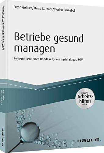 Betriebe gesund managen - inkl. Arbeitshilfen online: Systemorientiertes Handeln für ein nachhaltiges BGM (Haufe Fachbuch)