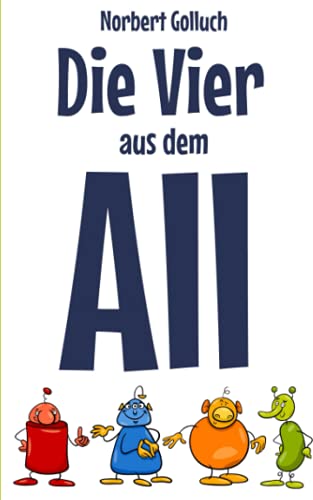 Die Vier aus dem All: Eine Funny-Fiction-Geschichte von Independently published