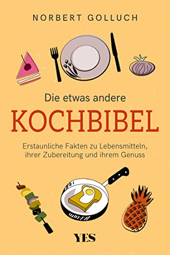 Die etwas andere Kochbibel: Erstaunliche Fakten zu Lebensmitteln, ihrer Zubereitung und ihrem Genuss Die etwas andere Kochbibel: Erstaunliche Fakten zu Lebensmitteln, ihrer Zubereitung und ihrem Genuss