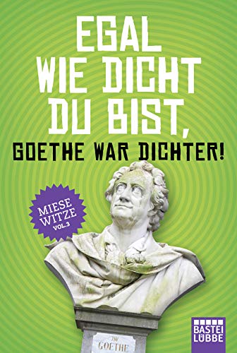 Egal wie dicht du bist, Goethe war Dichter!: Miese Witze Vol. 3 Egal wie dicht du bist, Goethe war Dichter!: Miese Witze Vol. 3