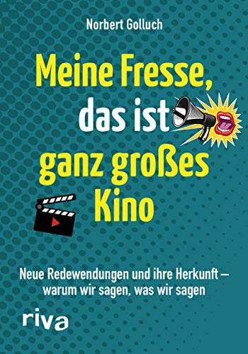 Meine Fresse, das ist ganz großes Kino: Neue Redewendungen und ihre Herkunft – warum wir sagen, was wir sagen Meine Fresse, das ist ganz großes Kino: Neue Redewendungen und ihre Herkunft – warum wir sagen, was wir sagen
