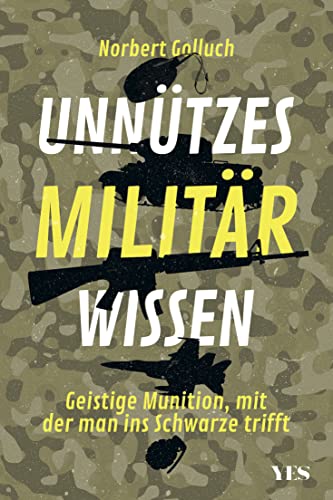 Unnützes Militärwissen: Geistige Munition, mit der man ins Schwarze trifft von YES Verlag
