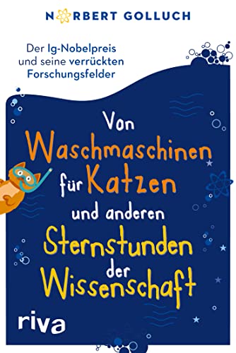Von Waschmaschinen für Katzen und anderen Sternstunden der Wissenschaft: Der Ig-Nobelpreis und seine verrückten Forschungsfelder: Der Ig-Nobelpreis ... Für alle Fans von unnützem Wissen Von Waschmaschinen für Katzen und anderen Sternstunden der Wissenschaft: Der Ig-Nobelpreis und seine verrückten Forschungsfelder: Der Ig-Nobelpreis ... Für alle Fans von unnützem Wissen