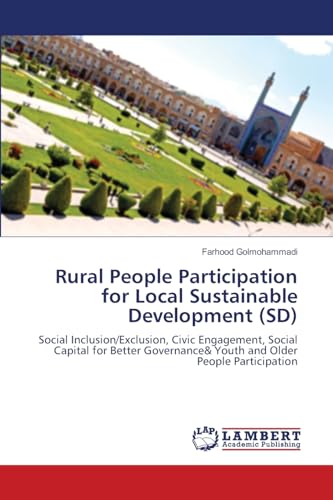 Rural People Participation for Local Sustainable Development (SD): Social Inclusion/Exclusion, Civic Engagement, Social Capital for Better Governance& Youth and Older People Participation von LAP LAMBERT Academic Publishing