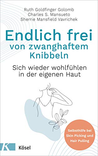 Endlich frei von zwanghaftem Knibbeln: Sich wieder wohlfühlen in der eigenen Haut - Selbsthilfe bei Skin Picking und Hair Pulling von Kösel-Verlag