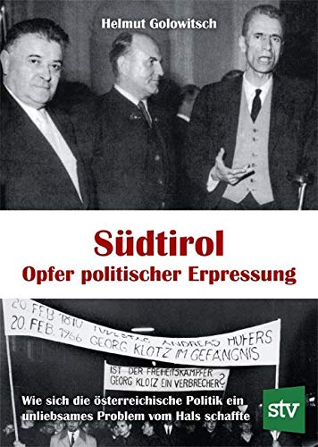 Südtirol - Opfer politischer Erpressung: Wie sich die österreichische Politik ein unliebsames Problem vom Hals schaffte von Stocker