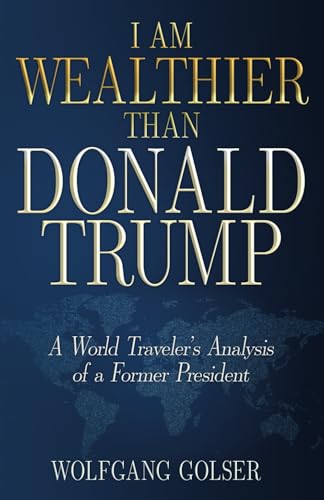I Am Wealthier than Donald Trump: A World Traveler’s Analysis of a Former President I Am Wealthier than Donald Trump: A World Traveler’s Analysis of a Former President von Wheatmark