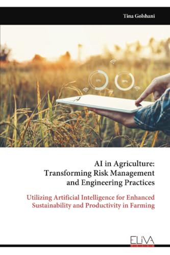 AI in Agriculture: Transforming Risk Management and Engineering Practices: Utilizing Artificial Intelligence for Enhanced Sustainability and Productivity in Farming von Eliva Press