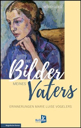 Die Bilder meines Vaters: Erinnerungen Marie Luise Vogelers von Kellner Verlag