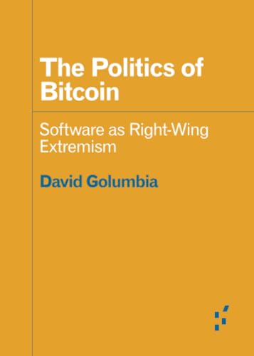 The Politics of Bitcoin: Software as Right-Wing Extremism (Forerunners: Ideas First) von University of Minnesota Press