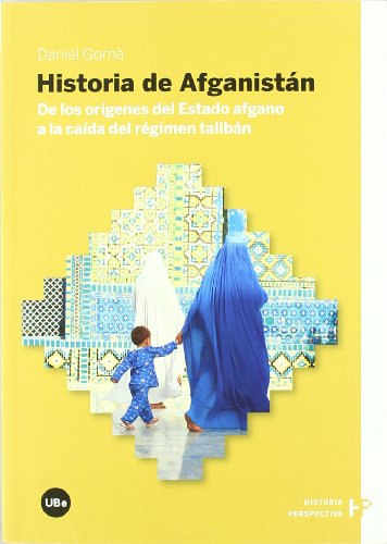 Historia de Afganistán : de los orígenes del estado afgano a la caída del régimen talibán (HISTORIA. PERSPECTIVA, Band 4)