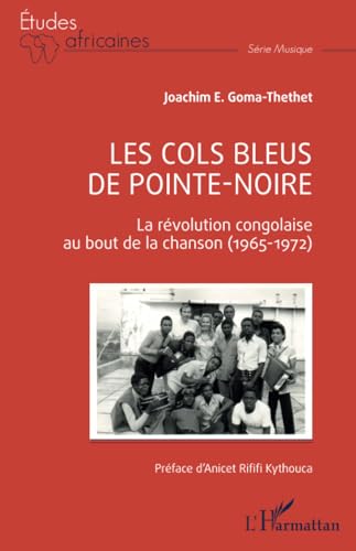 Les Cols Bleus de Pointe-Noire: La révolution congolaise au bout de la chanson (1965-1972) von Editions L'Harmattan