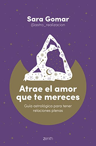 Atrae el amor que te mereces: Guía astrológica para tener relaciones plenas (Zenith Original)